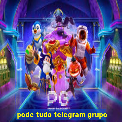 pode tudo telegram grupo